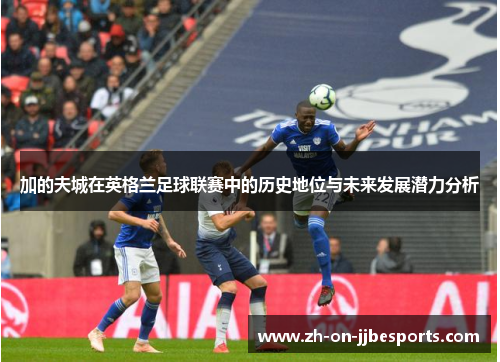 加的夫城在英格兰足球联赛中的历史地位与未来发展潜力分析