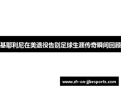 基耶利尼在美退役告别足球生涯传奇瞬间回顾