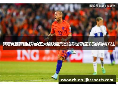 阿贾克斯青训成功的五大秘诀揭示其培养世界级球员的独特方法