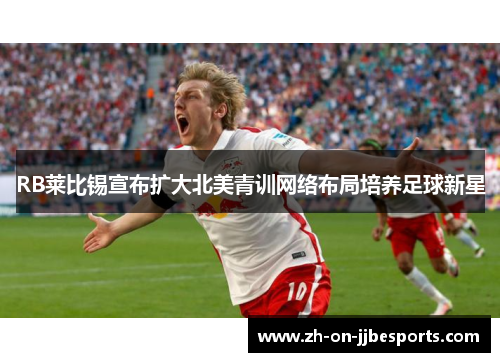 RB莱比锡宣布扩大北美青训网络布局培养足球新星